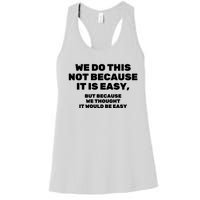 We Do This Not Because It Is Easy, But Because We Thought It Would Be Easy Women's Racerback Tank