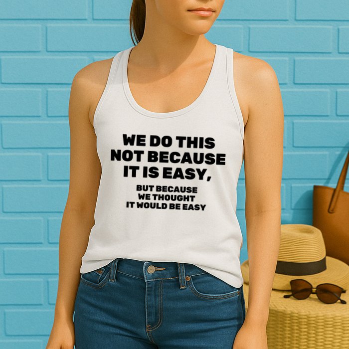 We Do This Not Because It Is Easy, But Because We Thought It Would Be Easy Womens Tank Top