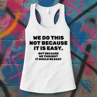 We Do This Not Because It Is Easy, But Because We Thought It Would Be Easy Womens Tank Top