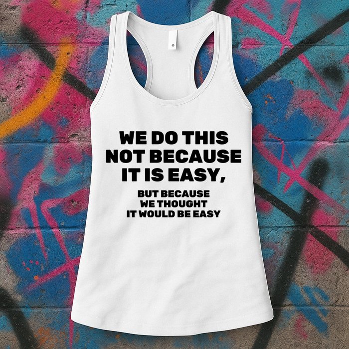 We Do This Not Because It Is Easy, But Because We Thought It Would Be Easy Womens Tank Top