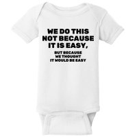 We Do This Not Because It Is Easy, But Because We Thought It Would Be Easy Baby Bodysuit