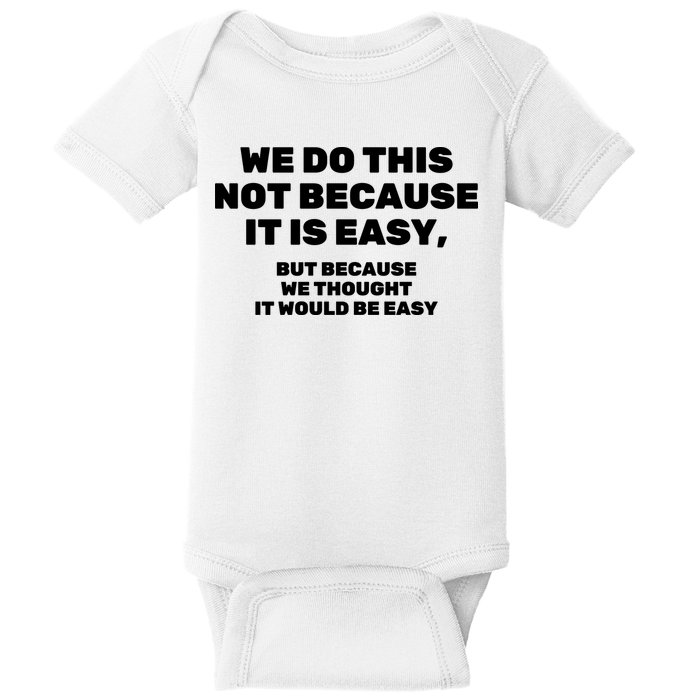 We Do This Not Because It Is Easy, But Because We Thought It Would Be Easy Baby Bodysuit