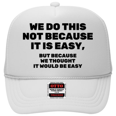 We Do This Not Because It Is Easy, But Because We Thought It Would Be Easy Trucker Hat