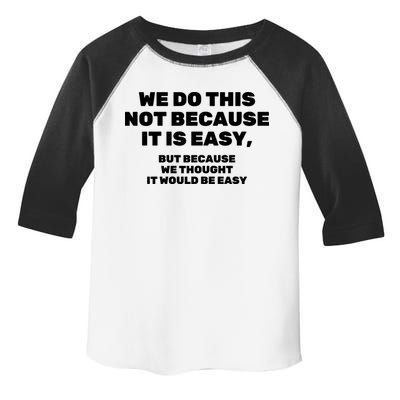 We Do This Not Because It Is Easy, But Because We Thought It Would Be Easy Toddler Fine Jersey T-Shirt
