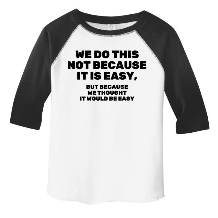 We Do This Not Because It Is Easy, But Because We Thought It Would Be Easy Toddler Fine Jersey T-Shirt