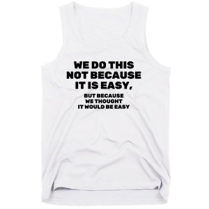 We Do This Not Because It Is Easy, But Because We Thought It Would Be Easy Tank Top