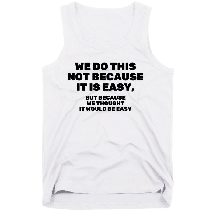 We Do This Not Because It Is Easy, But Because We Thought It Would Be Easy Tank Top