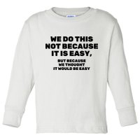 We Do This Not Because It Is Easy, But Because We Thought It Would Be Easy Toddler Long Sleeve Shirt