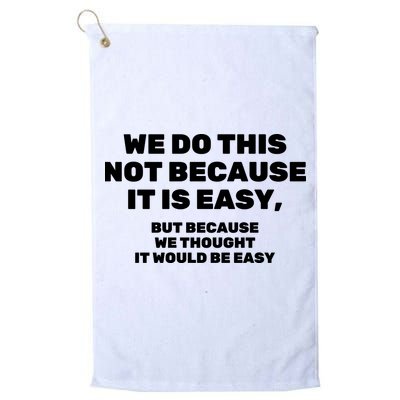 We Do This Not Because It Is Easy, But Because We Thought It Would Be Easy Golf Towel