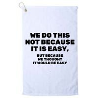 We Do This Not Because It Is Easy, But Because We Thought It Would Be Easy Golf Towel