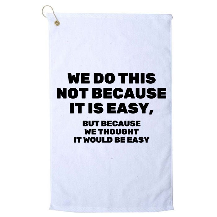We Do This Not Because It Is Easy, But Because We Thought It Would Be Easy Golf Towel