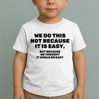 We Do This Not Because It Is Easy, But Because We Thought It Would Be Easy Toddler T-Shirt