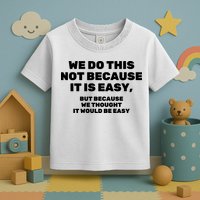 We Do This Not Because It Is Easy, But Because We Thought It Would Be Easy Toddler T-Shirt