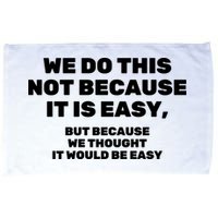 We Do This Not Because It Is Easy, But Because We Thought It Would Be Easy Microfiber Hand Towel