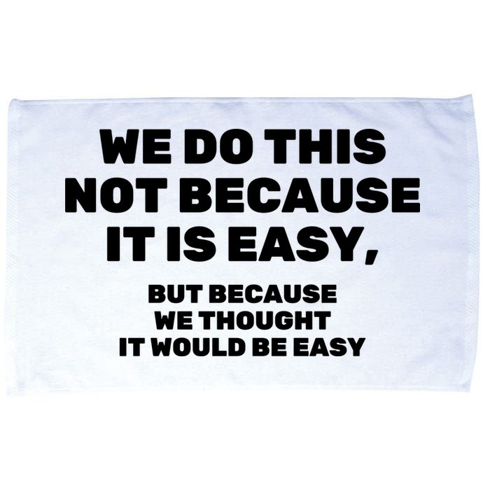 We Do This Not Because It Is Easy, But Because We Thought It Would Be Easy Microfiber Hand Towel