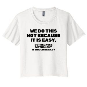 We Do This Not Because It Is Easy, But Because We Thought It Would Be Easy Women's Crop Top Tee