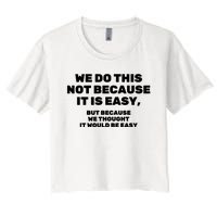 We Do This Not Because It Is Easy, But Because We Thought It Would Be Easy Women's Crop Top Tee