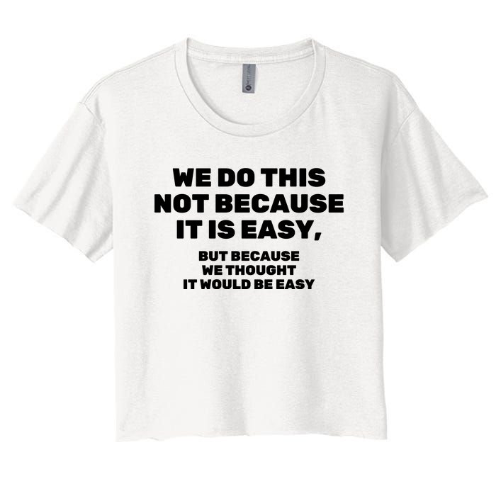 We Do This Not Because It Is Easy, But Because We Thought It Would Be Easy Women's Crop Top Tee