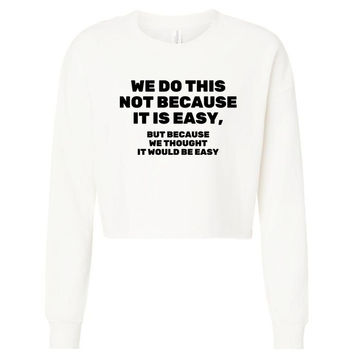 We Do This Not Because It Is Easy, But Because We Thought It Would Be Easy Cropped Pullover Crew