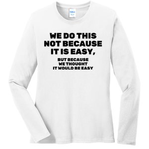 We Do This Not Because It Is Easy, But Because We Thought It Would Be Easy Ladies Long Sleeve Shirt