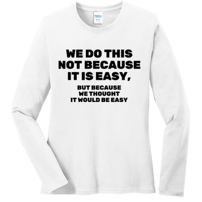 We Do This Not Because It Is Easy, But Because We Thought It Would Be Easy Ladies Long Sleeve Shirt