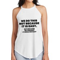 We Do This Not Because It Is Easy, But Because We Thought It Would Be Easy Women's Perfect Tri Rocker Tank