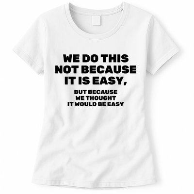We Do This Not Because It Is Easy, But Because We Thought It Would Be Easy Womens T-Shirt