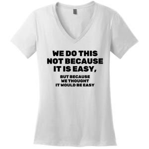 We Do This Not Because It Is Easy, But Because We Thought It Would Be Easy Women's V-Neck T-Shirt