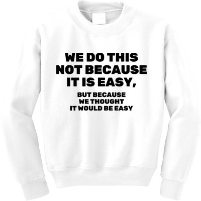 We Do This Not Because It Is Easy, But Because We Thought It Would Be Easy Kids Sweatshirt