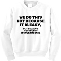 We Do This Not Because It Is Easy, But Because We Thought It Would Be Easy Kids Sweatshirt