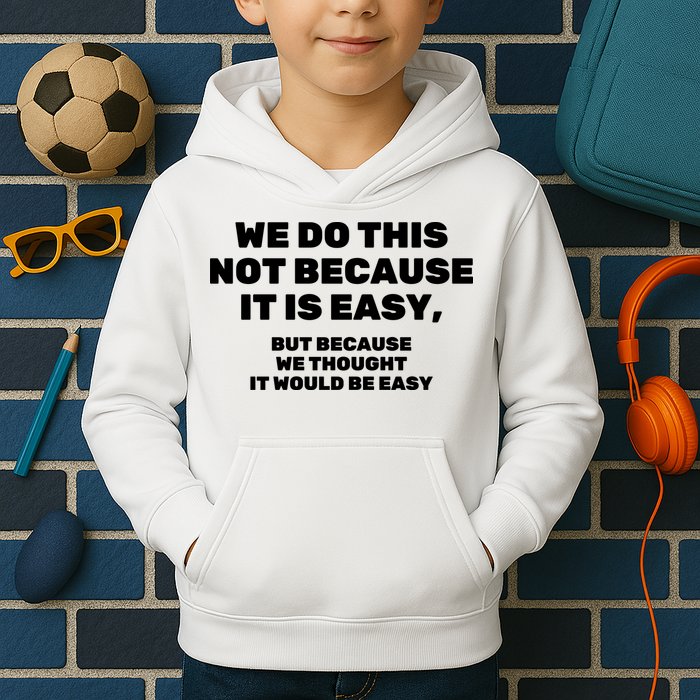 We Do This Not Because It Is Easy, But Because We Thought It Would Be Easy Kids Hoodie
