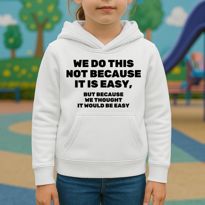 We Do This Not Because It Is Easy, But Because We Thought It Would Be Easy Kids Hoodie