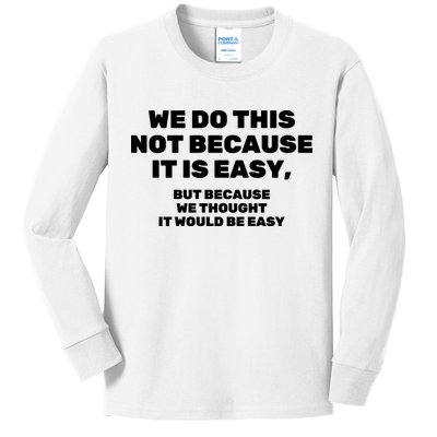 We Do This Not Because It Is Easy, But Because We Thought It Would Be Easy Kids Long Sleeve Shirt
