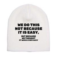 We Do This Not Because It Is Easy, But Because We Thought It Would Be Easy Short Acrylic Beanie