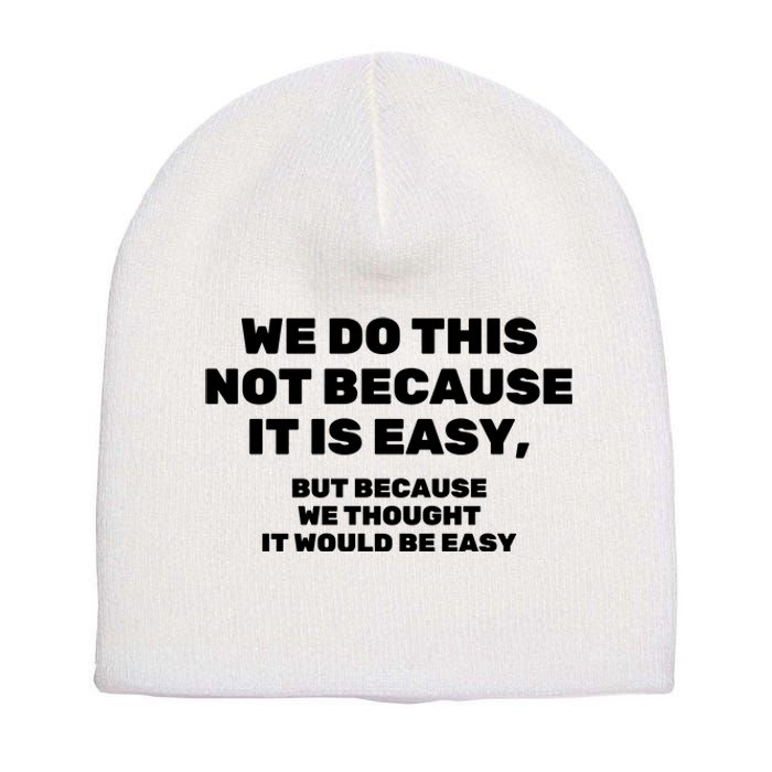 We Do This Not Because It Is Easy, But Because We Thought It Would Be Easy Short Acrylic Beanie