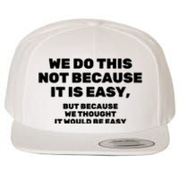 We Do This Not Because It Is Easy, But Because We Thought It Would Be Easy Wool Snapback Cap