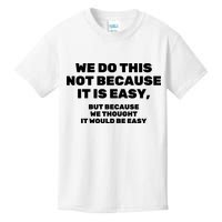 We Do This Not Because It Is Easy, But Because We Thought It Would Be Easy Kids T-Shirt