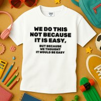 We Do This Not Because It Is Easy, But Because We Thought It Would Be Easy Kids T-Shirt