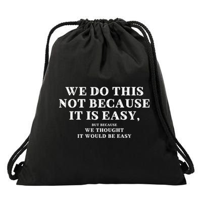 We Do This Not Because It Is Easy, But Because We Thought It Would Be Easy Drawstring Bag
