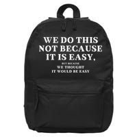 We Do This Not Because It Is Easy, But Because We Thought It Would Be Easy 16 in Basic Backpack