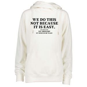 We Do This Not Because It Is Easy, But Because We Thought It Would Be Easy Womens Funnel Neck Pullover Hood