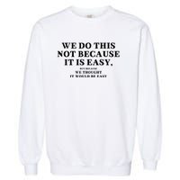 We Do This Not Because It Is Easy, But Because We Thought It Would Be Easy Garment-Dyed Sweatshirt