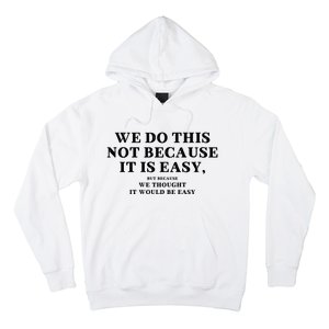 We Do This Not Because It Is Easy, But Because We Thought It Would Be Easy Hoodie