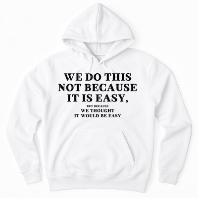 We Do This Not Because It Is Easy, But Because We Thought It Would Be Easy Hoodie