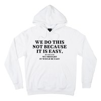 We Do This Not Because It Is Easy, But Because We Thought It Would Be Easy Hoodie