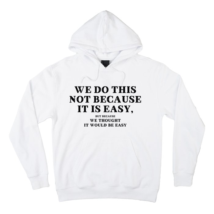 We Do This Not Because It Is Easy, But Because We Thought It Would Be Easy Hoodie