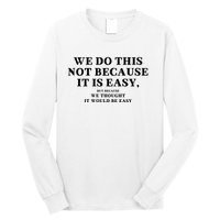 We Do This Not Because It Is Easy, But Because We Thought It Would Be Easy Long Sleeve Shirt