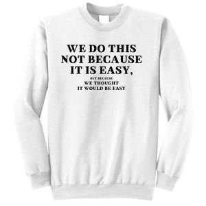 We Do This Not Because It Is Easy, But Because We Thought It Would Be Easy Sweatshirt