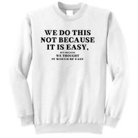 We Do This Not Because It Is Easy, But Because We Thought It Would Be Easy Sweatshirt