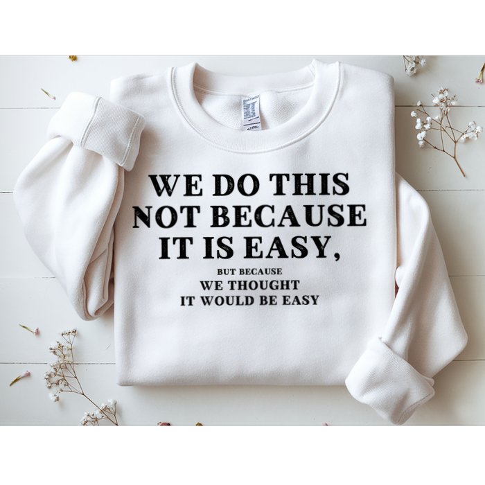 We Do This Not Because It Is Easy, But Because We Thought It Would Be Easy Sweatshirt